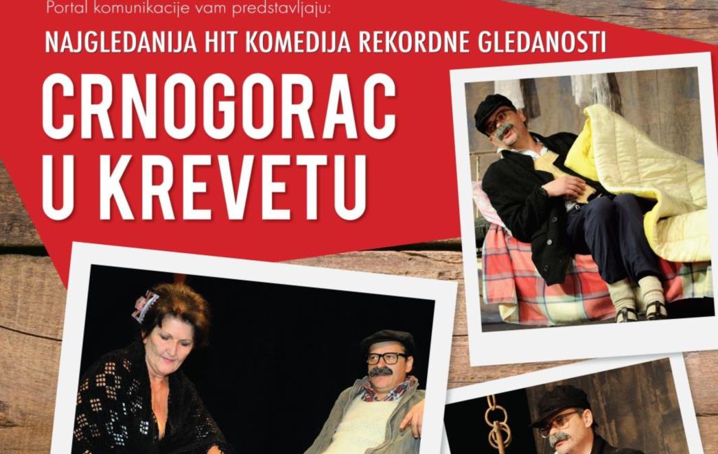 CRNOGORAC U KREVETU Vodimo vas na hit predstavu, javite se