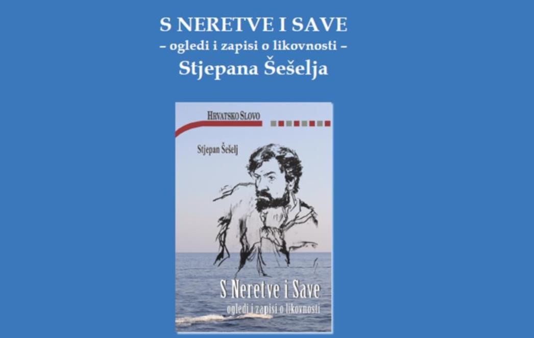  Predstavljanje knjige 'S NERETVE I SAVE – ogledi  i zapisi o likovnosti' književnika Stjepana Šešelja